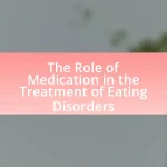 The Role of Medication in the Treatment of Eating Disorders