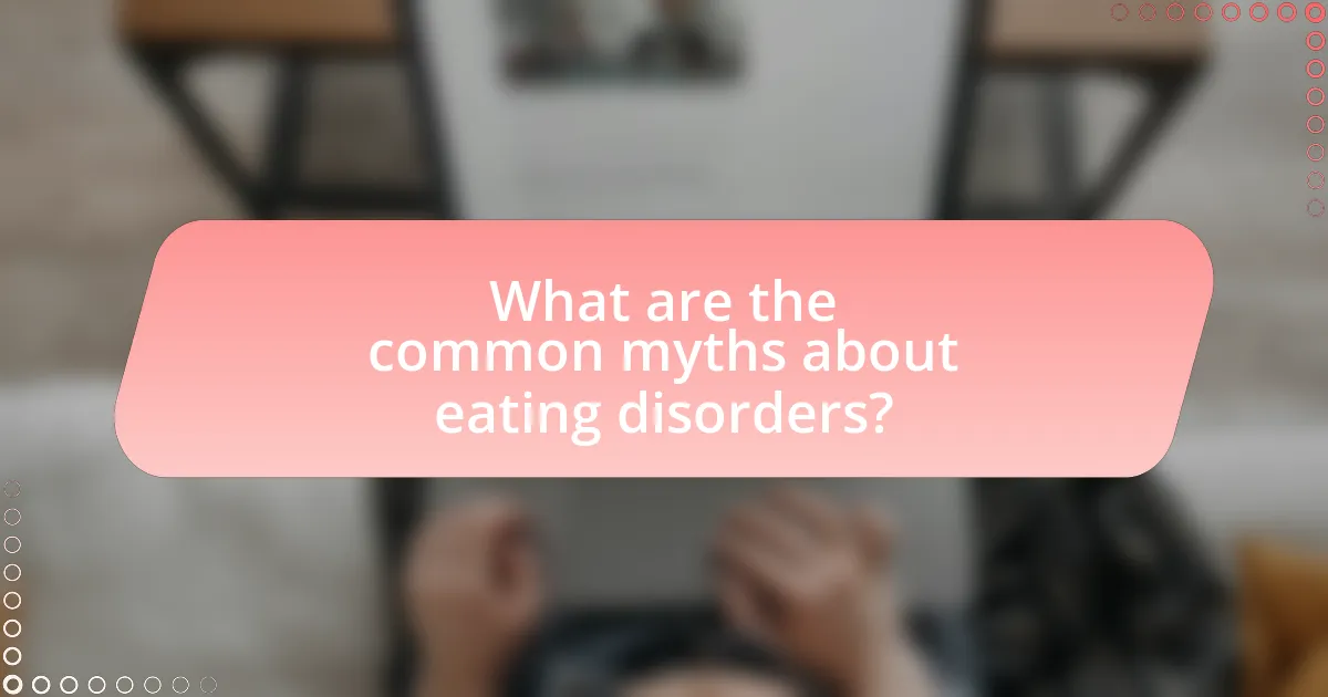 What are the common myths about eating disorders?