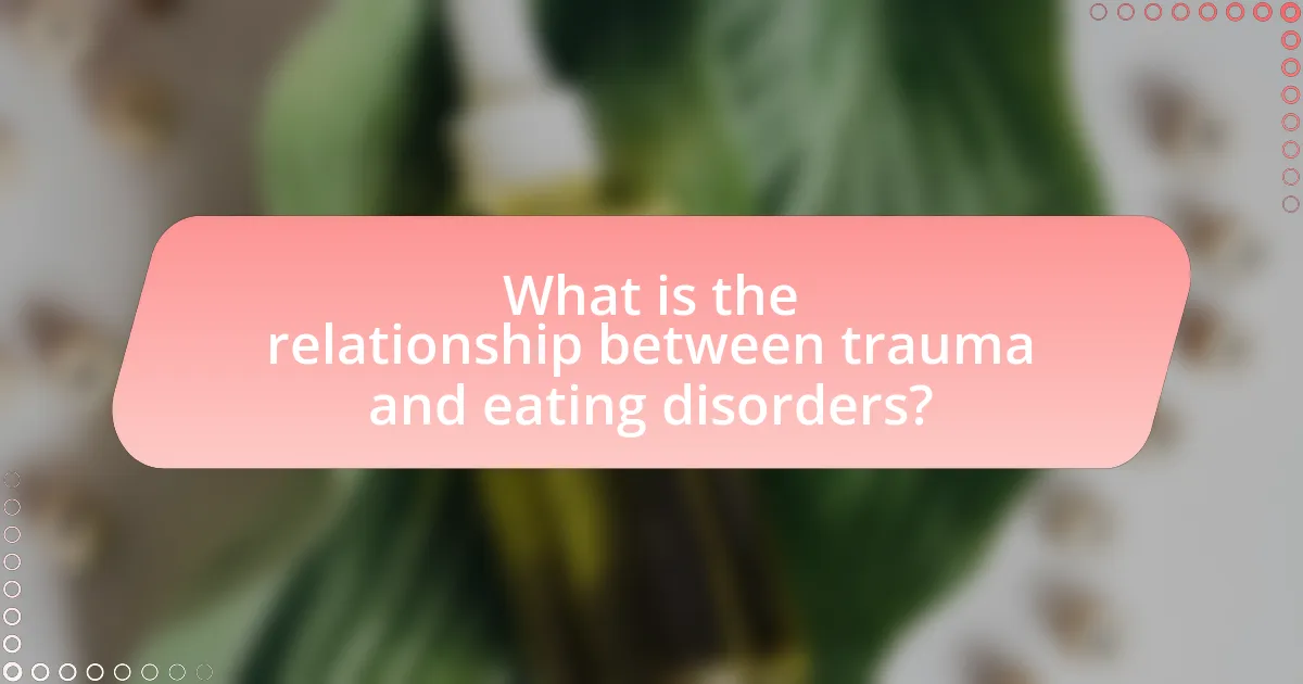 What is the relationship between trauma and eating disorders?